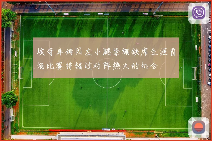 埃奇库姆因左小腿紧绷缺席生涯首场比赛将错过对阵热火的机会